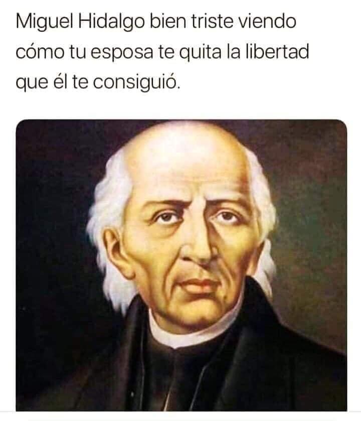 Miguel Hidalgo bien triste viendo cómo tu esposa te quita la libertad que él te consiguió