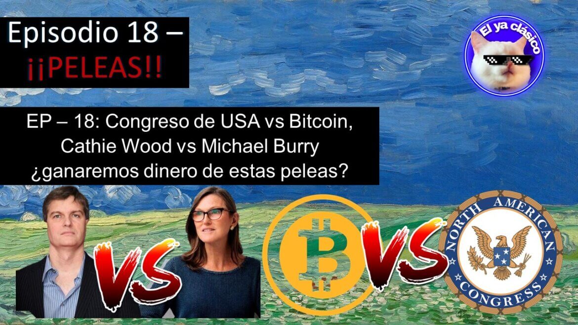 EP – 18: Congreso de USA vs Bitcoin, Cathie Wood vs Michael Burry ¿ganaremos dinero de estas peleas?