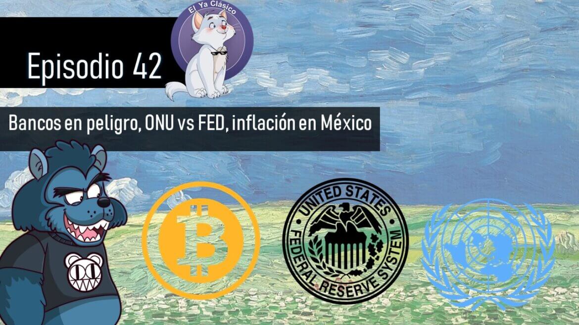 E42:  Bancos en peligro, ONU vs FED, inflación en México