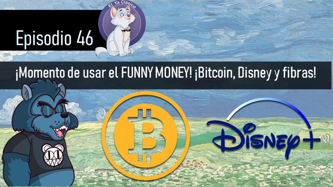 E46: ¡Momento de usar el FUNNY MONEY! ¡Bitcoin, Disney y fibras!