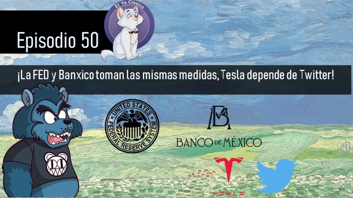 E50: ¡La FED y Banxico toman las mismas medidas, Tesla depende de Twitter!