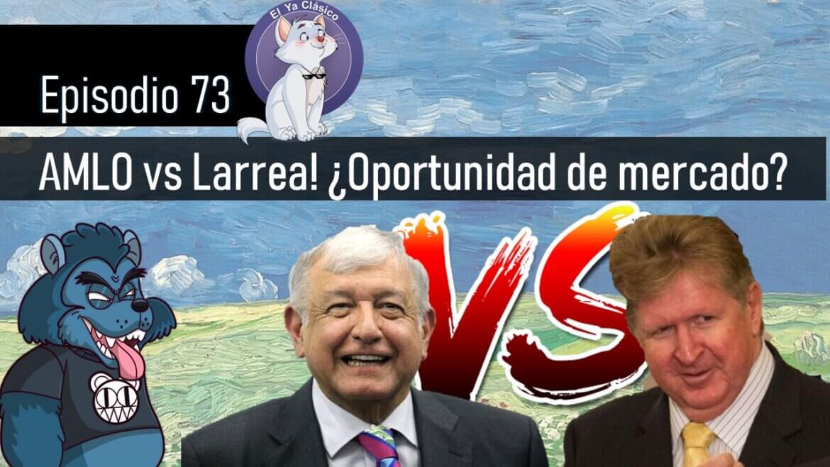E73: ¡AMLO vs Larrea! ¿Oportunidad de mercado?