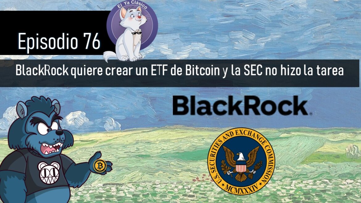 E76: BlackRock quiere crear un ETF de Bitcoin y la SEC no hizo la tarea