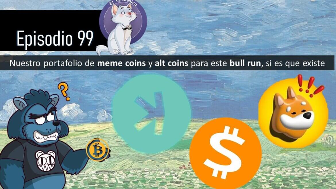 E99: Nuestro portafolio de meme coins y alt coins para este bull run, si es que existe.