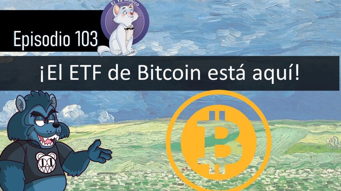 E103: ¡El ETF de Bitcoin está aquí!