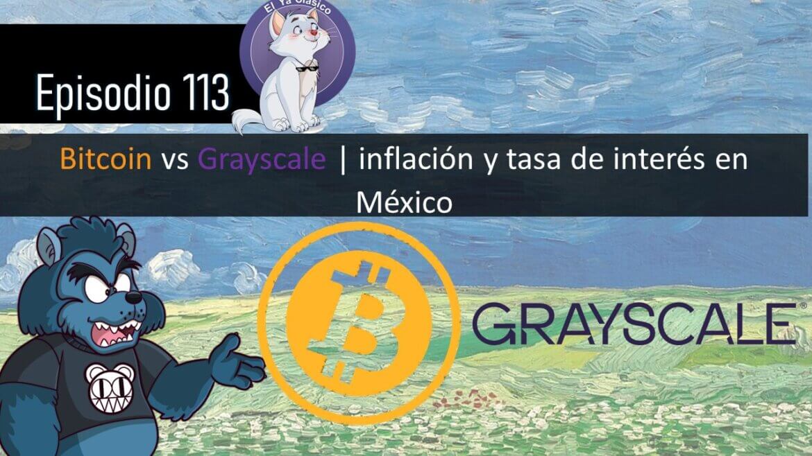 E113: Bitcoin vs Grayscale | inflación y tasa de interés en México