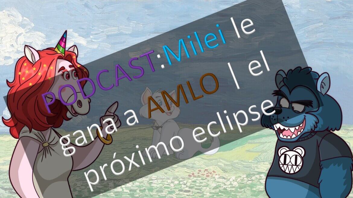 PODCAST: Milei le gana a AMLO | el próximo eclipse