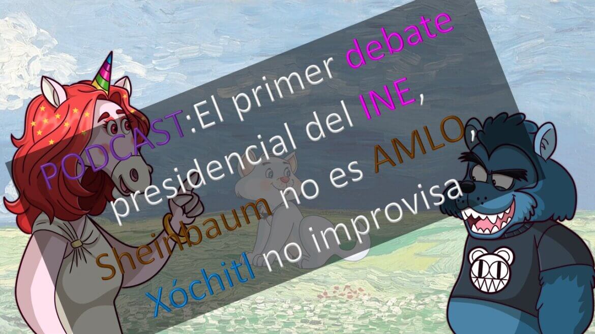 PODCAST: El primer debate presidencial del INE, Sheinbaum no es AMLO, Xóchitl no improvisa