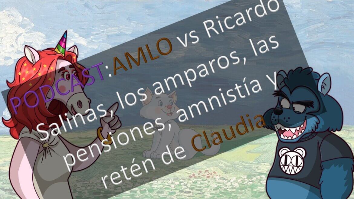 PODCAST: AMLO vs Ricardo Salinas, los amparos, las pensiones, amnistía y retén de Claudia.