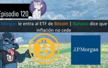 E120: JP Morgan le entra al ETF de Bitcoin | Banxico dice que la inflación no cede