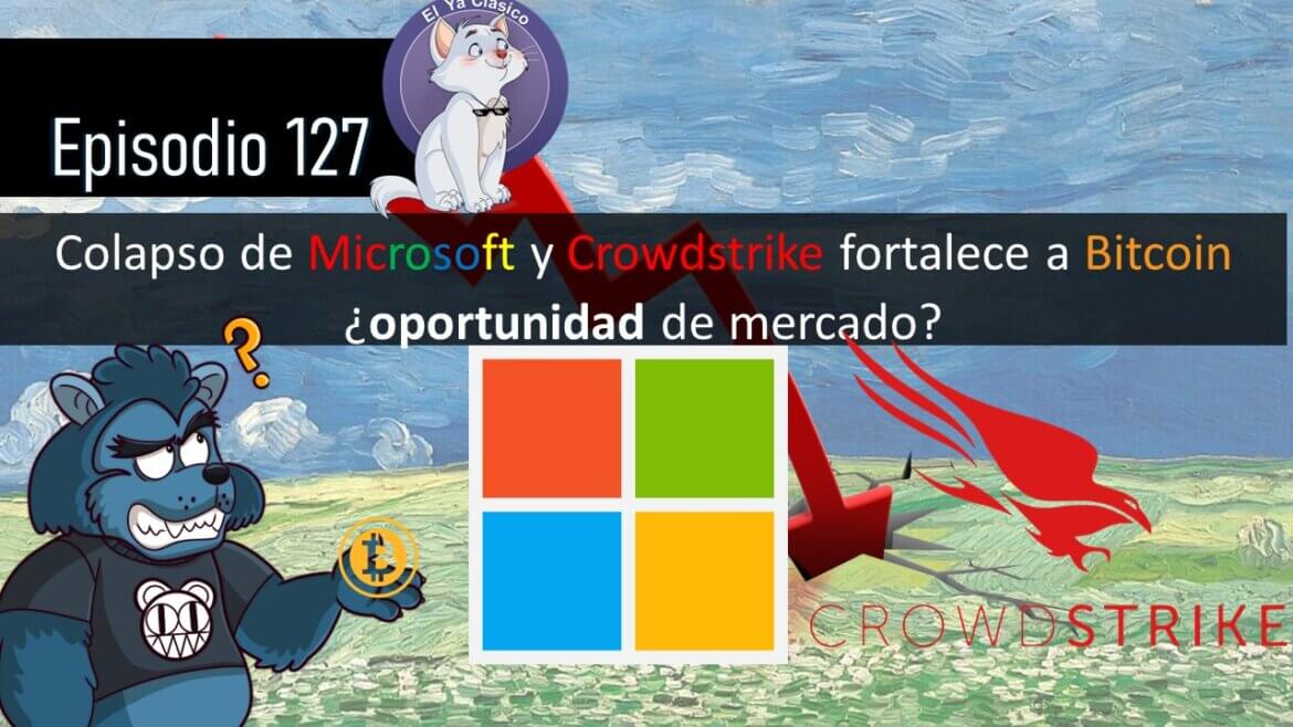 E127: Colapso de Microsoft y Crowdstrike fortalece a Bitcoin ¿oportunidad de mercado?