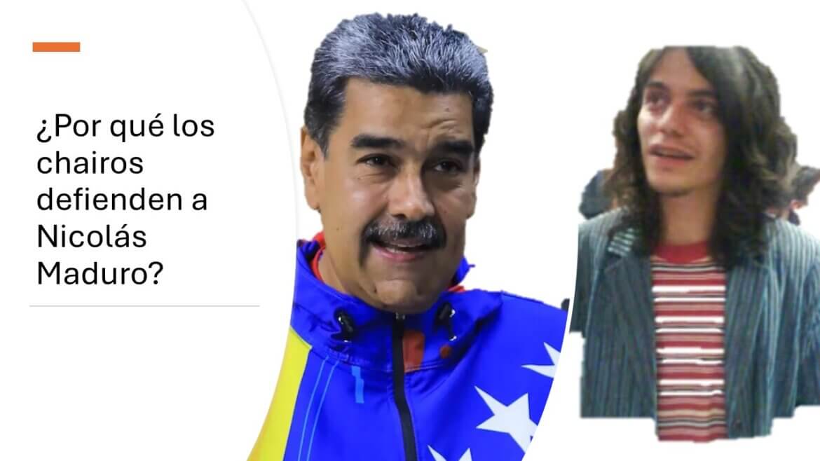 ¿Por qué los chairos defienden a Nicolás Maduro?