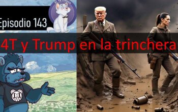 E143: Los frentes de batalla de la 4T y de Trump