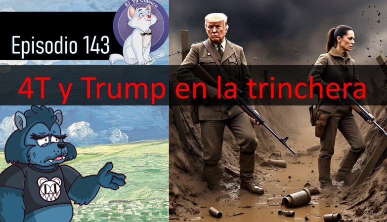 E143: Los frentes de batalla de la 4T y de Trump