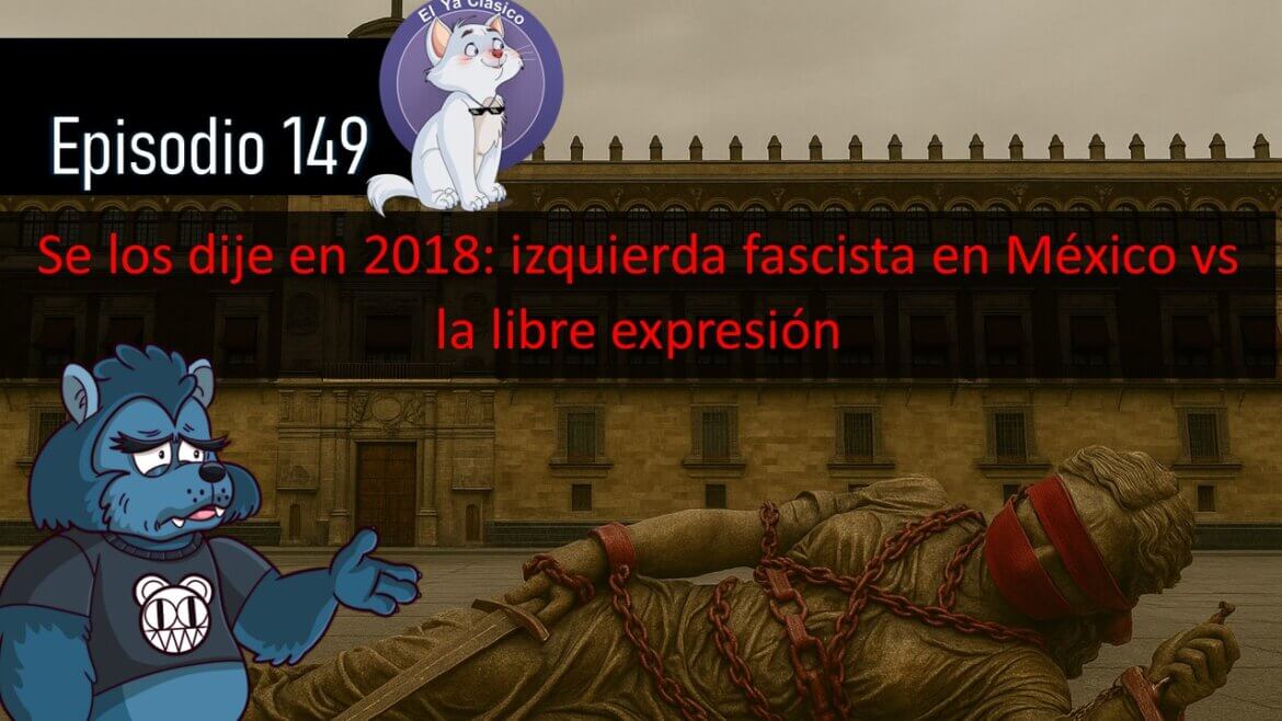 E149: El avance de la dictadura en México es indefendible. LEY CENSURA