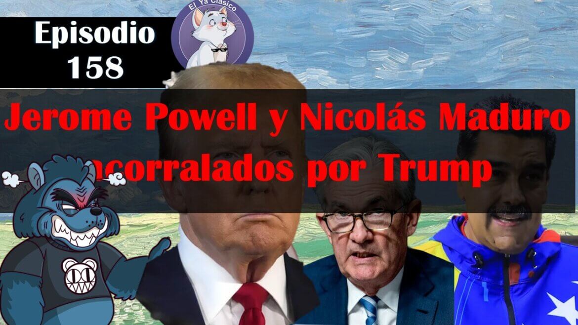 E158: Jerome Powell le hace el caldo gordo a Trump | ¿EU vs Maduro?