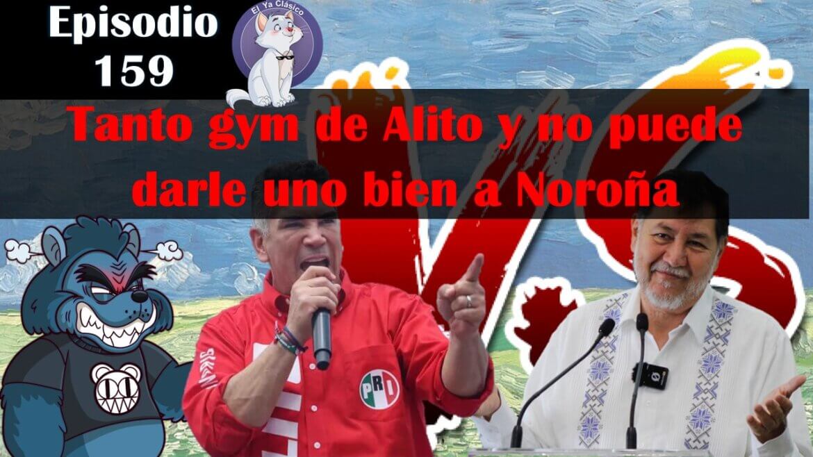 E159: Noroña vs Alito Moreno, 5 eventos más importantes
