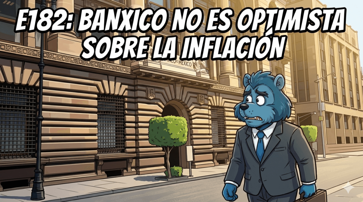 E182: Banxico no es optimista sobre la inflación